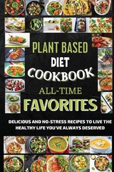 Plant Based Diet Cookbook All-Time Favorites