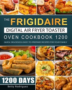 The Frigidaire Digital Air Fryer Toaster Oven Cookbook 1200