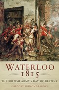 Waterloo 1815: The British Army's Day of Destiny | Gregory Fremont-Barnes | 