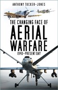 The Changing Face of Aerial Warfare | Anthony Tucker-Jones | 