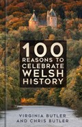 100 Reasons to Celebrate Welsh History | Virginia Butler ; Chris Butler | 