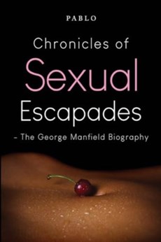 Chronicles of Sexual Escapades - The George Manfield Biography