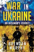 War in Ukraine: An Irishman's Journey | Brendan Murphy | 