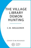 The Village Library Demon Hunting Society | C.M. Waggoner | 