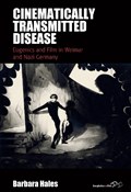 Cinematically Transmitted Disease: Eugenics and Film in Weimar and Nazi Germany | Barbara Hales | 