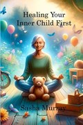 Healing Your Inner Child First | Sasha Murray | 