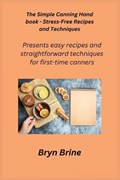 The Simple Canning Hand book - Stress-Free Recipes and Techniques | Bryn Brine | 
