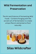 Wild Fermentation and Preservation | Silas Wildcrafter | 