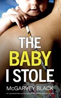 THE BABY I STOLE an unputdownable psychological thriller with an astonishing twist | Mcgarvey Black | 