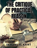 THE CRITIQUE OF PRACTICAL REASON - Book I | Immanuel Kant | 