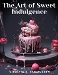The Art of Sweet Indulgence | Virginia R. Rasmussen | 