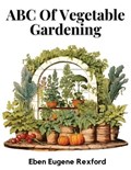 ABC Of Vegetable Gardening | Eben Eugene Rexford | 