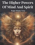 The Higher Powers Of Mind And Spirit | Ralph Waldo Trine | 