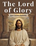 The Lord of Glory | Arno Clemens Gaebelein | 