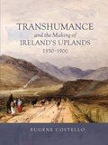 Transhumance and the Making of Ireland's Uplands, 1550-1900 | Eugene Costello | 