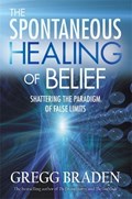 The Spontaneous Healing of Belief | Gregg Braden | 