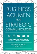 Business Acumen for Strategic Communicators | Matthew W. Ragas ; Ron Culp | 