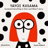 Yayoi Kusama Covered Everything in Dots and Wasn't Sorry. | Fausto Gilberti | 9781838660802