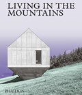 Living in the mountains: contemporary houses in the mountains | Phaidon Editors | 