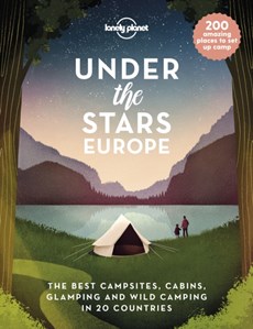 Lonely Planet Under the Stars - Europe : The best campsites, cabins, glamping and wild camping in 20 countries
