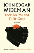 Look For Me and I'll Be Gone | John Edgar Wideman | 