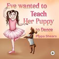 Eve Wanted to Teach Her Puppy to Dance | Pippa Shears | 
