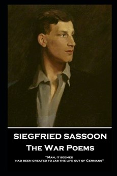 Siegfried Sassoon - The War Poems: 'Man, it seemed, had been created to jab the life out of Germans''