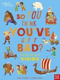 British Museum: So You Think You've Got It Bad? A Kid's Life as a Viking | Chae Strathie | 