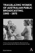 Trailblazing Women of Australian Public Broadcasting, 1945–1975 | Kylie Andrews | 