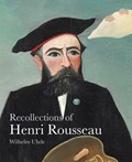 Recollections of Henri Rousseau | Wilhelm Uhde ; Ralph Thompson | 