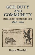 God, Duty and Community in English Economic Life, 1660-1720 | Brodie Waddell | 