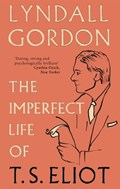 The Imperfect Life of T. S. Eliot | Lyndall Gordon | 