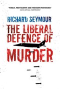The Liberal Defence of Murder | Richard Seymour | 