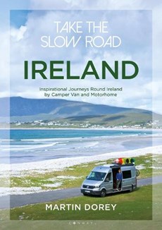 Take the Slow Road: Ireland - Inspirational Journeys Round Ireland by Camper Van and Motorhome