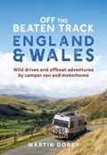Off the Beaten Track: England and Wales - Wild drives and offbeat adventures by camper van and motorhome | DOREY, in, Martin | 