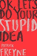 OK, Let's Do Your Stupid Idea | Patrick Freyne | 