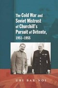 Cold War and Soviet Mistrust of Churchills Pursuit of Detente, 1951-1955 | Uri Bar-Noi | 