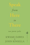 Speak from Here to There | Dawes, Kwame ; Kinsella, John | 
