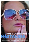 Post-communist Nostalgia | Maria Todorova ; Zsuzsa Gille | 