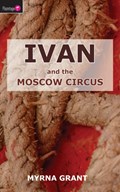 Ivan And the Moscow Circus | Myrna Grant | 