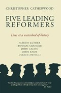 Five Leading Reformers | Christopher Catherwood | 