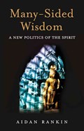 Many-Sided Wisdom - A New Politics of the Spirit | Aidan Rankin | 