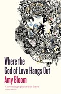 Where The God Of Love Hangs Out | Amy Bloom | 