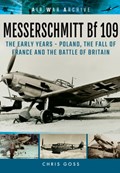 Messerschmitt Bf 109: The Early Years - Poland, the Fall of France and the Battle of Britain | Chris Goss | 