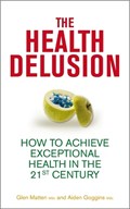 The Health Delusion | Glen Matten ; Aidan Goggins | 