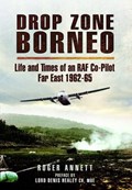 Drop Zone Borneo-the Raf Campaign 1963-65 | Roger Annett | 