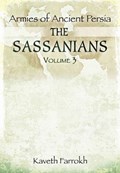 The Armies of Ancient Persia: the Sassanians | Kaveh Farrokh | 