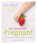 Eat Yourself Pregnant: Essential Recipes for Boosting Your Fertility | Zita West | 
