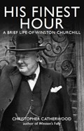 His Finest Hour: A Brief Life of Winston Churchill | Christopher Catherwood | 