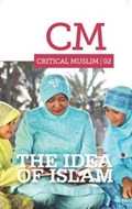 Critical Muslim 02: The Idea of Islam | Ziauddin Sardar ; Robin Yassin-Kassab | 